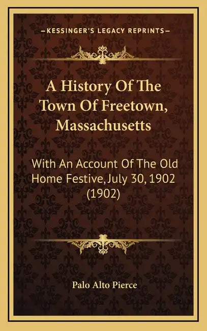 A History Of The Town Of Freetown, Massachusetts: With An Account Of The Old Home Festive, July 30, 1902 (1902) - Hardcover