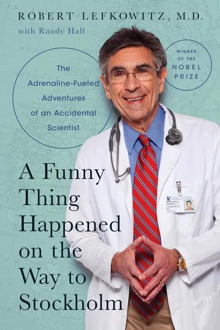A Funny Thing Happened on the Way to Stockholm: The Adrenaline-Fueled Adventures of an Accidental Scientist - Hardcover