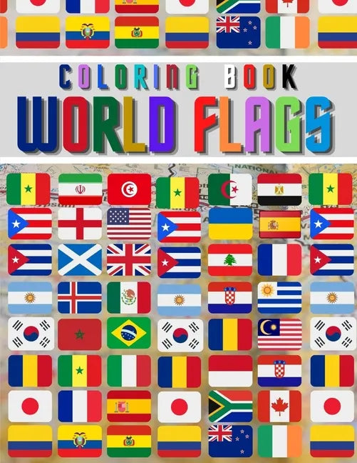 World Flags: The Coloring Book: The Best Educational Geography Book for Kids and also Adults: Color and learn and Discover flags fo - Paperback
