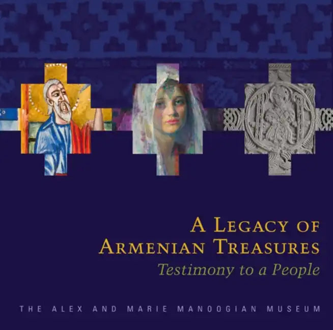 A Legacy of Armenian Treasures: Testimony to a People-The Alex and Marie Manoogian Museum - Hardcover