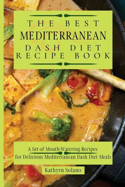 The Best Mediterranean Dash Diet Recipe Book: A Set of Mouth-Watering Recipes for Delicious Mediterranean Dash Diet Meals - Paperback