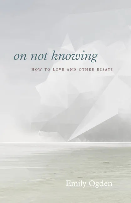 On Not Knowing: How to Love and Other Essays - Paperback