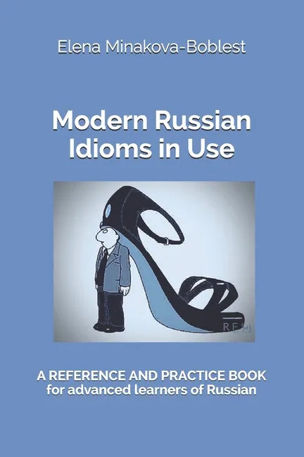 Modern Russian Idioms in Use: A Reference and Practice Book for Advanced Learners of Russian - Paperback