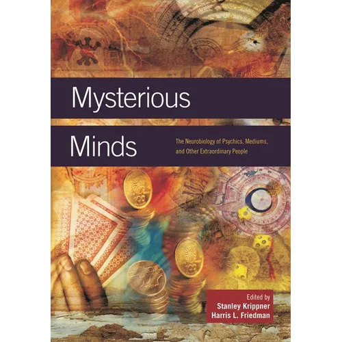 Mysterious Minds: The Neurobiology of Psychics, Mediums, and Other Extraordinary People - Hardcover