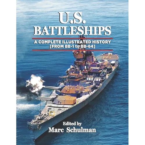 U.S. Battleships: A Complete Illustrated History [From BB-1-BB-64] - Paperback
