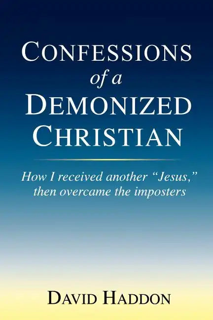 Confessions of a Demonized Christian: How I received another 