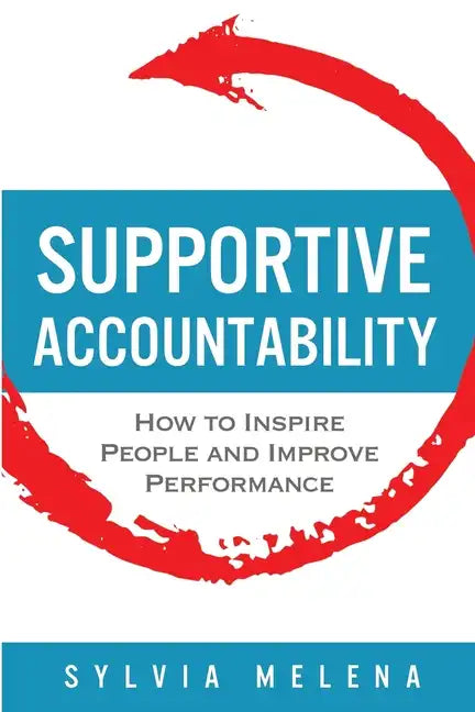 Supportive Accountability: How to Inspire People and Improve Performance - Paperback