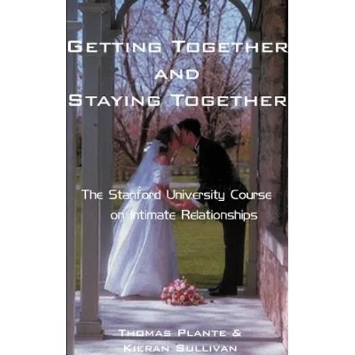 Getting Together and Staying Together: The Stanford University Course on Intimate Relationships - Paperback