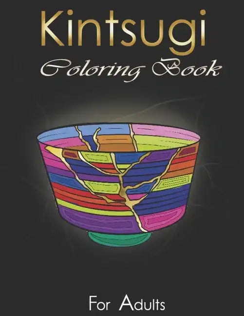 Kintsugi Coloring Book: Practice With Your Colors The Art Of Embellishing Your Scars - Paperback