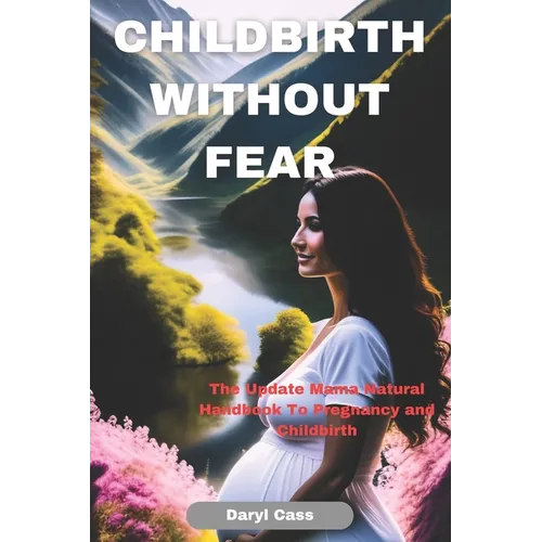 Childbirth Without Fear: The Update Mama Natural Handbook To Pregnancy and Childbirth - Paperback