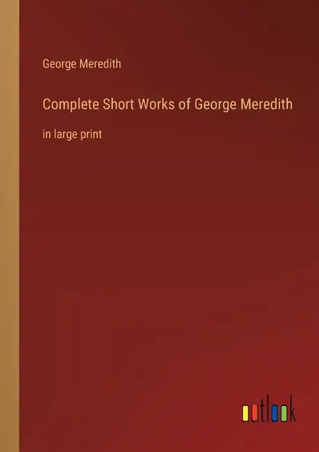 Complete Short Works of George Meredith: in large print - Paperback