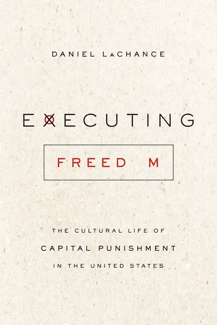 Executing Freedom: The Cultural Life of Capital Punishment in the United States - Paperback