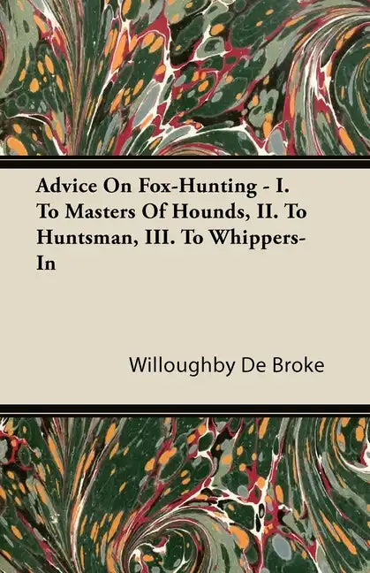 Advice On Fox-Hunting - I. To Masters Of Hounds, II. To Huntsman, III. To Whippers-In - Paperback
