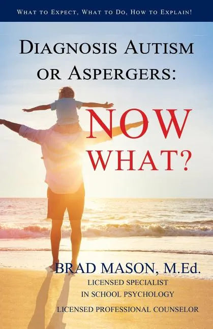 Diagnosis Autism or Aspergers: Now What?: What to Expect, What to Do, How to Explain! - Paperback