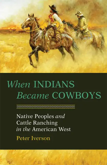 When Indians Became Cowboys: Native Peoples and Cattle Ranching in the American West - Paperback