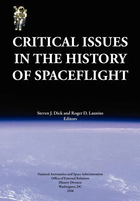 Critical Issues in the History of Spaceflight (NASA Publication SP-2006-4702) - Paperback