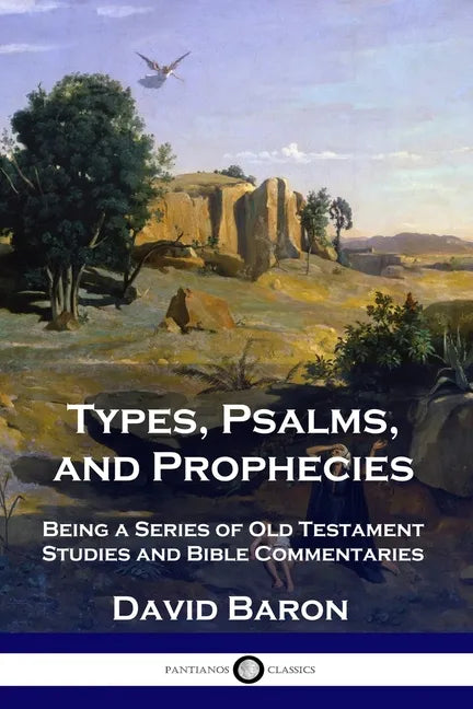 Types, Psalms, and Prophecies: Being a Series of Old Testament Studies and Bible Commentaries - Paperback