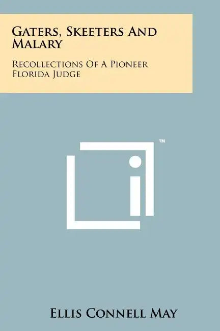 Gaters, Skeeters And Malary: Recollections Of A Pioneer Florida Judge - Paperback