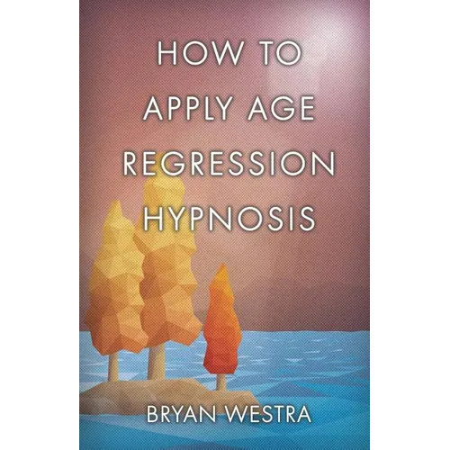 How To Apply Age Regression Hypnosis - Paperback