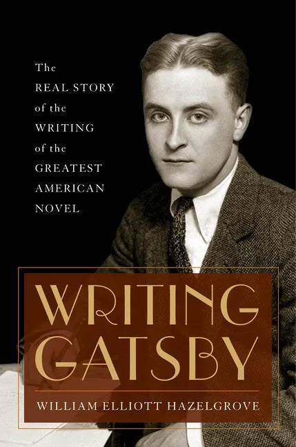 Writing Gatsby: The Real Story of the Writing of the Greatest American Novel - Hardcover