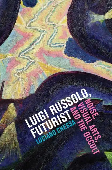 Luigi Russolo, Futurist: Noise, Visual Arts, and the Occult - Paperback