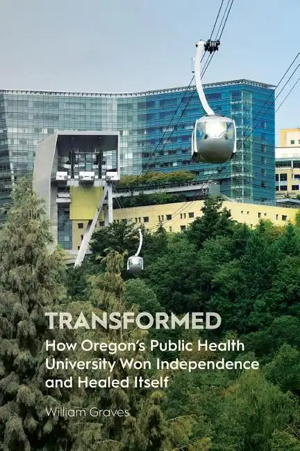 Transformed: How Oregon's Public Health University Won Independence and Healed Itself - Paperback