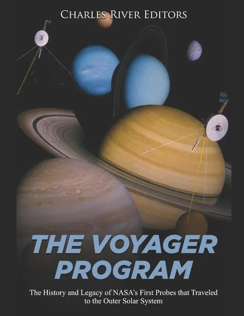 The Voyager Program: The History and Legacy of NASA's First Probes that Traveled to the Outer Solar System - Paperback