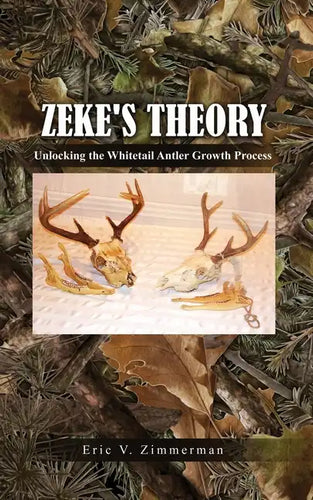 Zeke's Theory: Unlocking the Whitetail Antler Growth Process - Paperback
