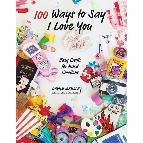 100 Ways to Say I Love (or Hate) You: Easy Crafts for Hard Emotions - Paperback