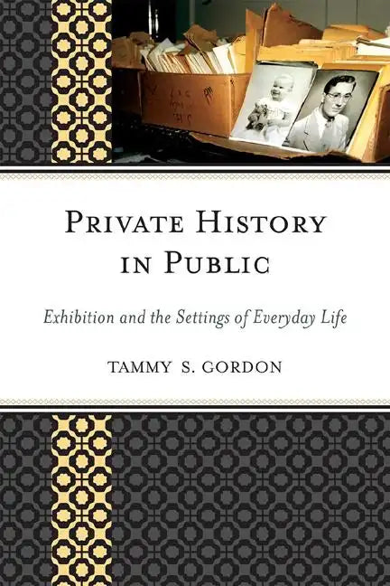 Private History in Public: Exhibition and the Settings of Everyday Life - Paperback
