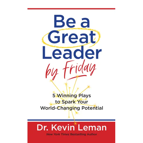Be a Great Leader by Friday: 5 Winning Plays to Spark Your World-Changing Potential - Hardcover