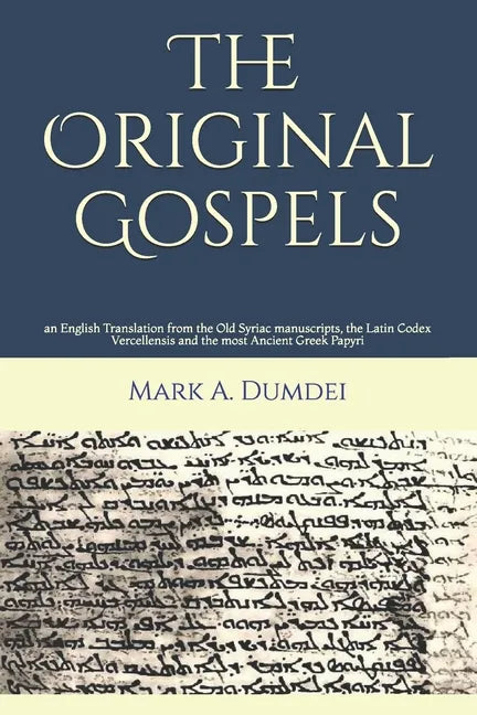 The Original Gospels: an English Translation from the Old Syriac manuscripts, the Latin Codex Vercellensis and the most Ancient Greek Papyri - Paperback