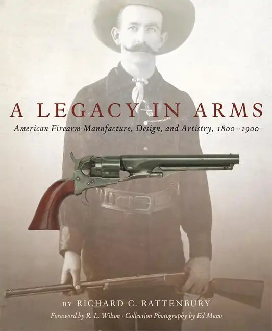 A Legacy in Arms, 10: American Firearm Manufacture, Design, and Artistry, 1800-1900 - Hardcover