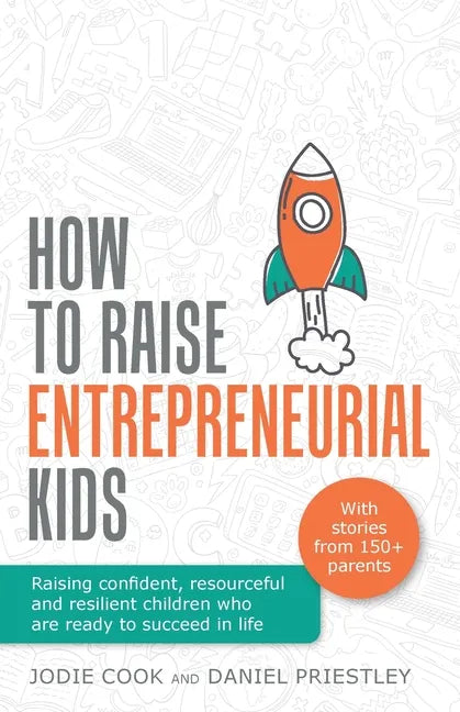 How To Raise Entrepreneurial Kids: Raising confident, resourceful and resilient children who are ready to succeed in life - Paperback