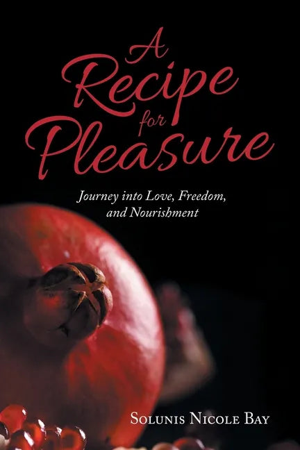 A Recipe for Pleasure: Journey into Love, Freedom, and Nourishment - Paperback
