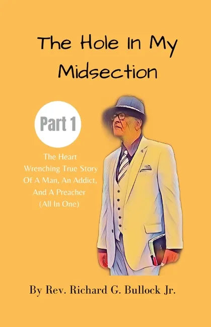 The Hole in My Midsection Part 1: The Heart-Wrenching True Story Of a Man, an Addict, and a Preacher (All In One) - Paperback
