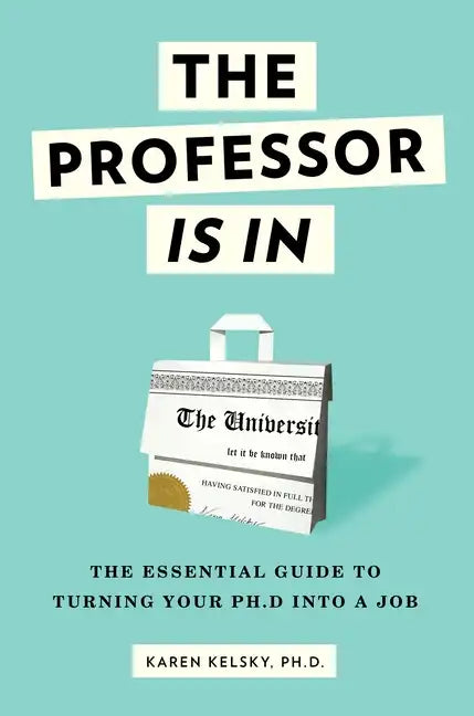 The Professor Is in: The Essential Guide to Turning Your Ph.D. Into a Job - Paperback