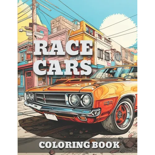 Race Cars: Classic Vintage & Muscle Cars-Trucks Coloring Book For Adults & Kids A Fun Time Coloring Activity For Car Lovers To Re - Paperback