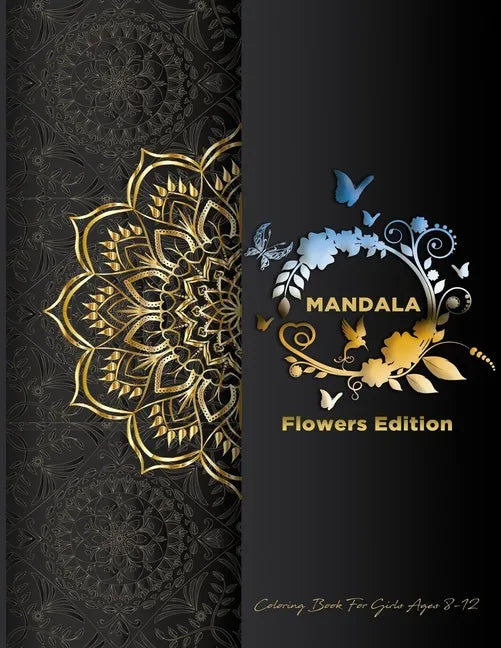 Mandala Coloring Book For Girls Ages 8-12: Flowers Edition: Stress Less Coloring For Peace & Relaxation, Unique Mandalas & Zentangle Flowers & Birds W - Paperback