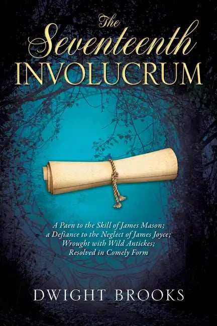 The Seventeenth Involucrum: A Paen to the Skill of James Mason; a Defiance to the Neglect of James Joyce; Wrought with Wild Antickes; Resolved in - Paperback
