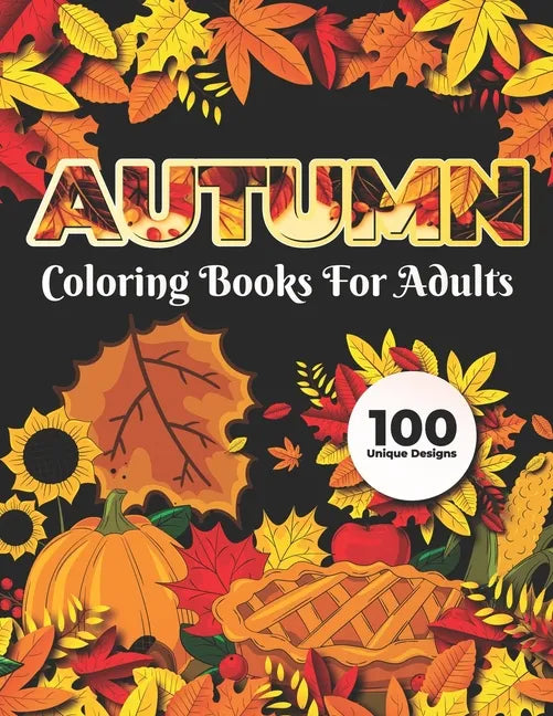 Autumn Coloring Books for adults 100 Unique Design: Adults Featuring Relaxing Autumn Scenes holiday turkeys, ducks, a festive Thanksgiving, pumpkin sp - Paperback