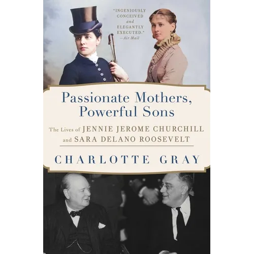 Passionate Mothers, Powerful Sons: The Lives of Jennie Jerome Churchill and Sara Delano Roosevelt