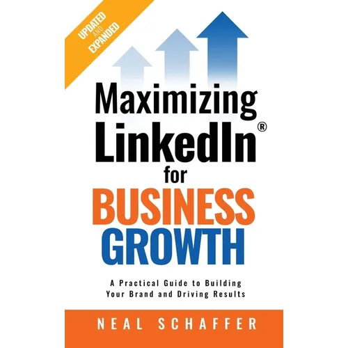 Maximizing LinkedIn for Business Growth, Updated and Expanded: A Practical Guide to Building Your Brand and Driving Results - Hardcover