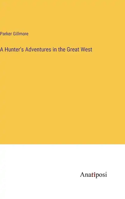 A Hunter's Adventures in the Great West - Hardcover