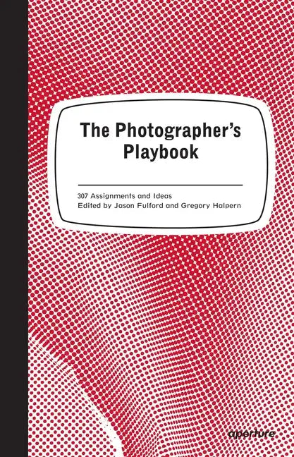 The Photographer's Playbook: 307 Assignments and Ideas - Paperback