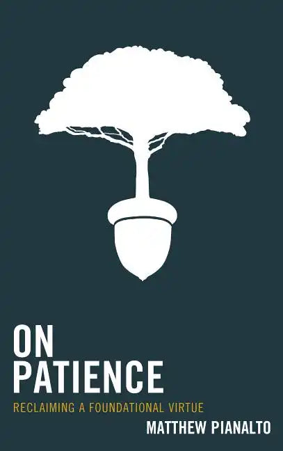 On Patience: Reclaiming a Foundational Virtue - Paperback