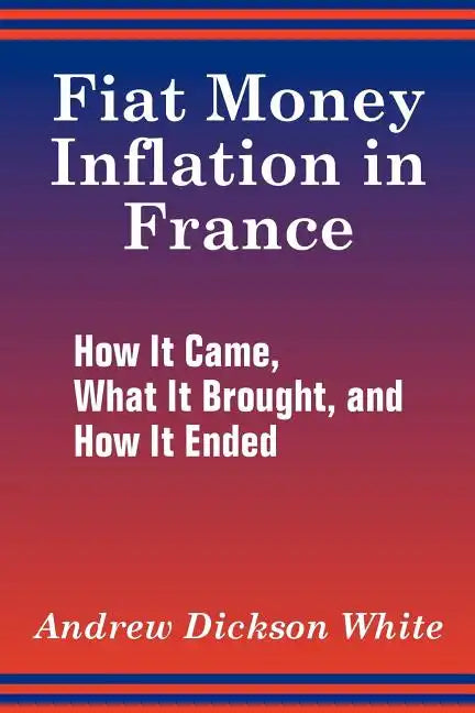 Fiat Money Inflation in France: How It Came, What It Brought, and How It Ended - Paperback