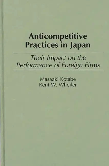 Anticompetitive Practices in Japan: Their Impact on the Performance of Foreign Firms - Hardcover