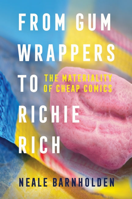 From Gum Wrappers to Richie Rich: The Materiality of Cheap Comics - Paperback