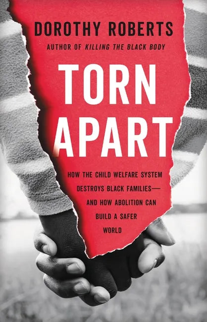 Torn Apart: How the Child Welfare System Destroys Black Families--And How Abolition Can Build a Safer World - Hardcover